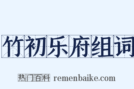 竹初乐府组词是什么意思的图片